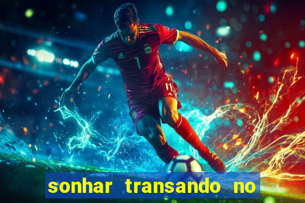 sonhar transando no jogo do bicho